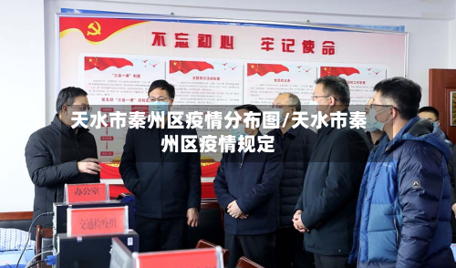 天水市秦州区疫情分布图/天水市秦州区疫情规定-第2张图片