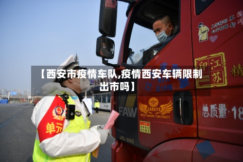 【西安市疫情车队,疫情西安车辆限制出市吗】-第2张图片