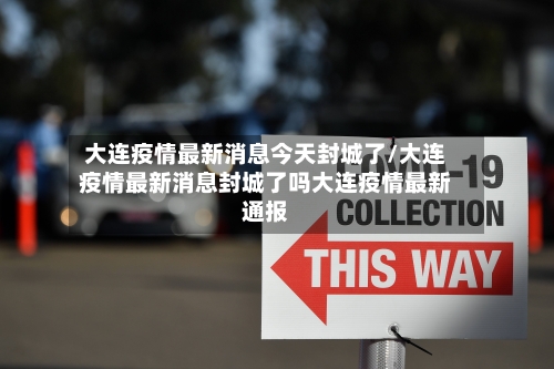 大连疫情最新消息今天封城了/大连疫情最新消息封城了吗大连疫情最新通报-第2张图片