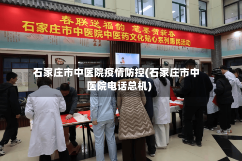 石家庄市中医院疫情防控(石家庄市中医院电话总机)-第1张图片