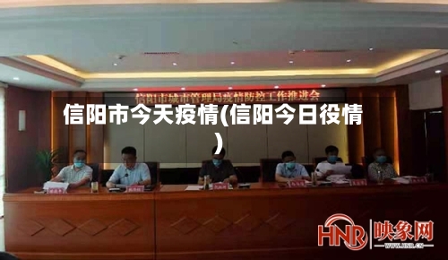 信阳市今天疫情(信阳今日役情)-第2张图片