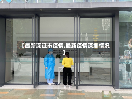 【最新深证市疫情,最新疫情深圳情况】-第1张图片