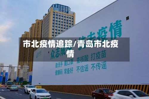 市北疫情追踪/青岛市北疫情-第1张图片