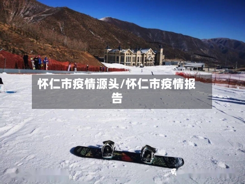 怀仁市疫情源头/怀仁市疫情报告-第3张图片