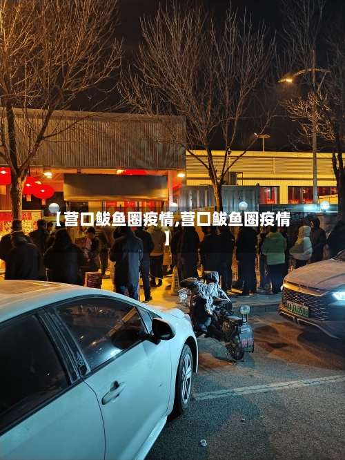 【营口鲅鱼圈疫情,营囗鲅鱼圈疫情】-第3张图片