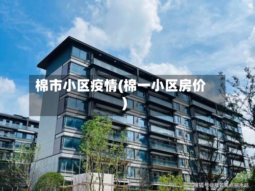 棉市小区疫情(棉一小区房价)-第3张图片