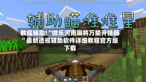 教程辅助!“微乐河南麻将万能开挂器”最新透视辅助软件详细教程官方版下载-第3张图片