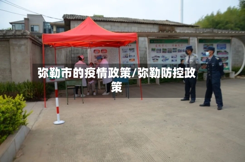 弥勒市的疫情政策/弥勒防控政策-第1张图片