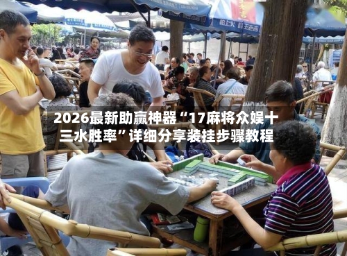 2026最新助赢神器“17麻将众娱十三水胜率	”详细分享装挂步骤教程-第3张图片
