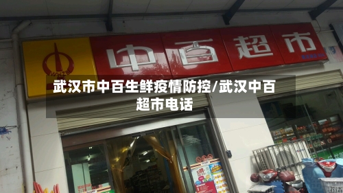 武汉市中百生鲜疫情防控/武汉中百超市电话-第1张图片