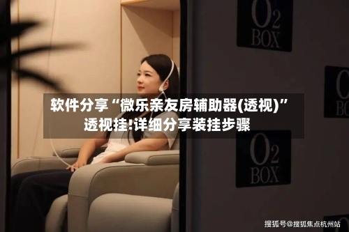 软件分享“微乐亲友房辅助器(透视)	”透视挂!详细分享装挂步骤-第1张图片