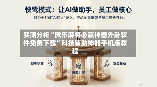 实测分析“微乐麻将必赢神器外卦软件免费下载”科技辅助神器手机版教程-第3张图片