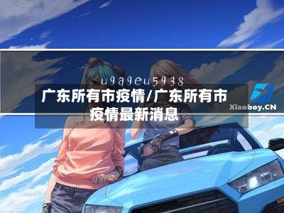 广东所有市疫情/广东所有市疫情最新消息-第1张图片