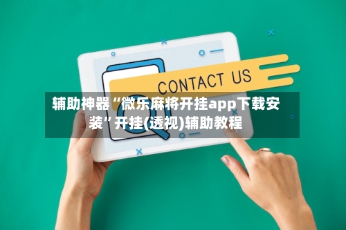 辅助神器“微乐麻将开挂app下载安装”开挂(透视)辅助教程-第1张图片