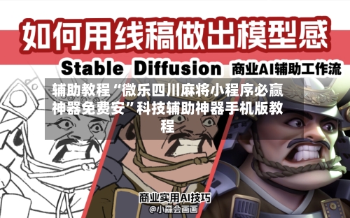 辅助教程“微乐四川麻将小程序必赢神器免费安”科技辅助神器手机版教程-第1张图片