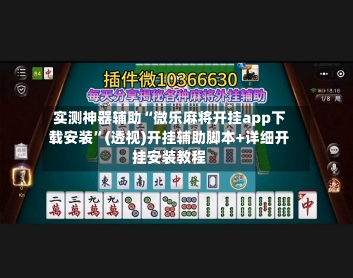 实测神器辅助“微乐麻将开挂app下载安装”(透视)开挂辅助脚本+详细开挂安装教程-第2张图片