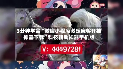 3分钟学会“微信小程序微乐麻将开挂神器下载”科技辅助神器手机版-第1张图片