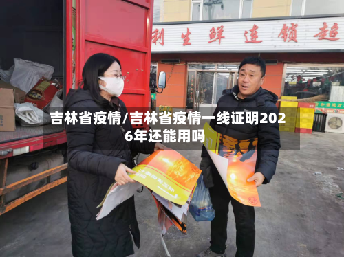 吉林省疫情/吉林省疫情一线证明2026年还能用吗-第2张图片