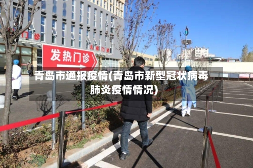 青岛市通报疫情(青岛市新型冠状病毒肺炎疫情情况)-第1张图片