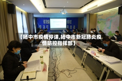 【扬中市疫情停课,扬中市新冠肺炎疫情防控指挥部】-第1张图片