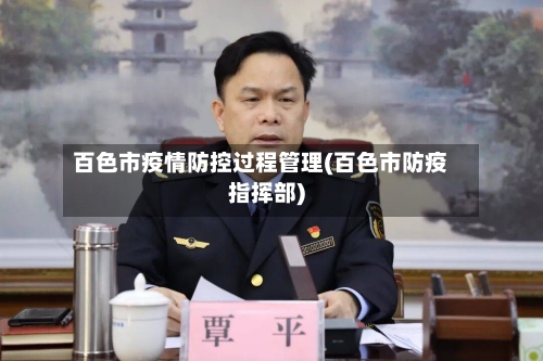 百色市疫情防控过程管理(百色市防疫指挥部)-第2张图片