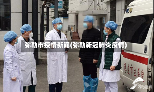 弥勒市疫情新闻(弥勒新冠肺炎疫情)-第2张图片