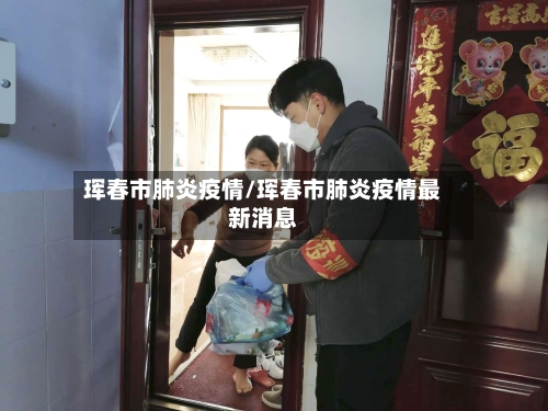 珲春市肺炎疫情/珲春市肺炎疫情最新消息-第3张图片