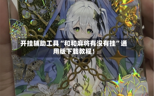 开挂辅助工具“和和麻将有没有挂	”通用版下载教程！-第1张图片