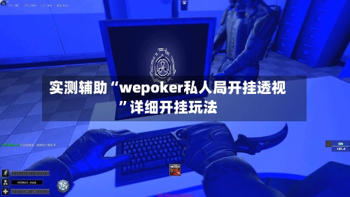 实测辅助“wepoker私人局开挂透视	”详细开挂玩法-第1张图片