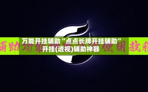 万能开挂辅助“点点长牌开挂辅助”开挂(透视)辅助神器-第1张图片