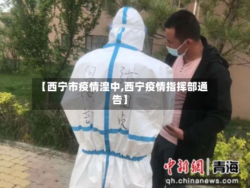 【西宁市疫情湟中,西宁疫情指挥部通告】-第2张图片