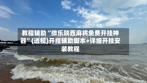 教程辅助“微乐陕西麻将免费开挂神器	”(透视)开挂辅助脚本+详细开挂安装教程-第1张图片