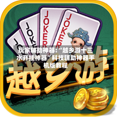 玩家辅助神器:“越乡游十三水开挂神器	”科技辅助神器手机版教程-第1张图片
