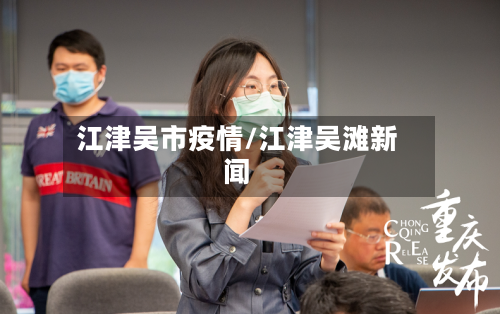 江津吴市疫情/江津吴滩新闻-第2张图片