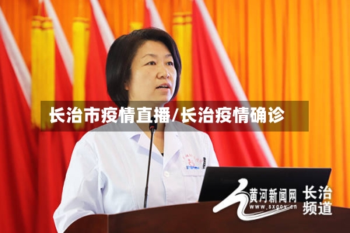 长治市疫情直播/长治疫情确诊-第1张图片