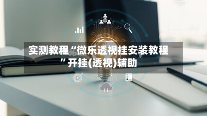 实测教程“微乐透视挂安装教程	”开挂(透视)辅助-第1张图片