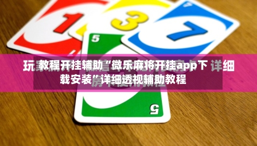 教程开挂辅助“微乐麻将开挂app下载安装”详细透视辅助教程-第2张图片