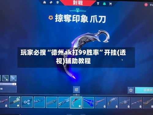 玩家必搜“德州ak打99胜率	”开挂(透视)辅助教程-第2张图片