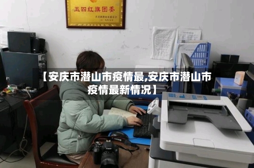 【安庆市潜山市疫情最,安庆市潜山市疫情最新情况】-第1张图片