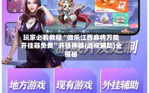 玩家必看教程“微乐江西麻将万能开挂器免费	”开挂神器{透视辅助}全揭秘-第2张图片