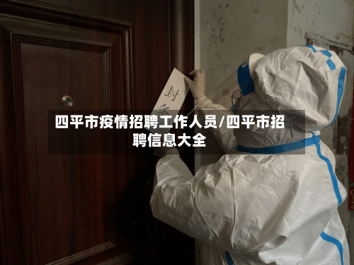 四平市疫情招聘工作人员/四平市招聘信息大全-第2张图片