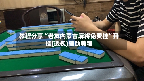 教程分享“老友内蒙古麻将免费挂”开挂(透视)辅助教程-第1张图片