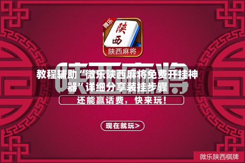 教程辅助“微乐陕西麻将免费开挂神器”详细分享装挂步骤-第1张图片