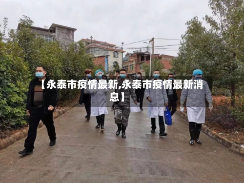 【永泰市疫情最新,永泰市疫情最新消息】-第2张图片