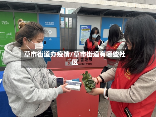 草市街道办疫情/草市街道有哪些社区-第2张图片