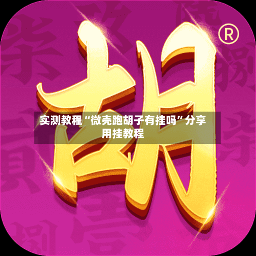 实测教程“微壳跑胡子有挂吗	”分享用挂教程-第1张图片