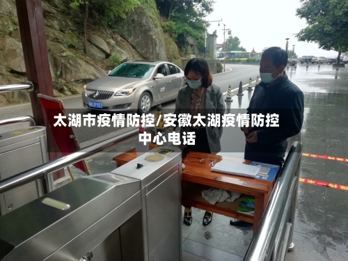 太湖市疫情防控/安徽太湖疫情防控中心电话-第1张图片