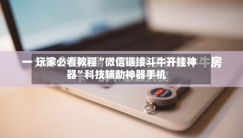 玩家必看教程“微信链接斗牛开挂神器	”科技辅助神器手机-第3张图片
