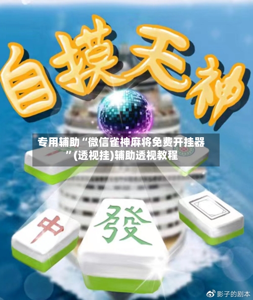 专用辅助“微信雀神麻将免费开挂器”(透视挂)辅助透视教程-第2张图片