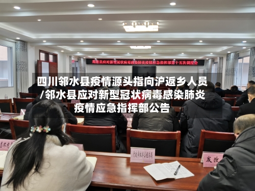四川邻水县疫情源头指向沪返乡人员/邻水县应对新型冠状病毒感染肺炎疫情应急指挥部公告-第3张图片